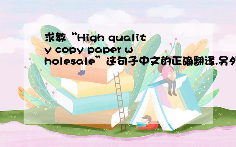 求教“High quality copy paper wholesale”这句子中文的正确翻译.另外此句子是正确的写法吗?