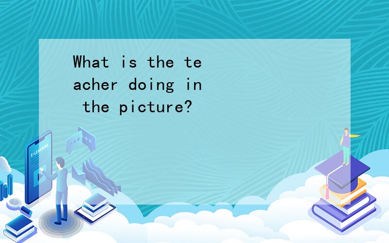 What is the teacher doing in the picture?