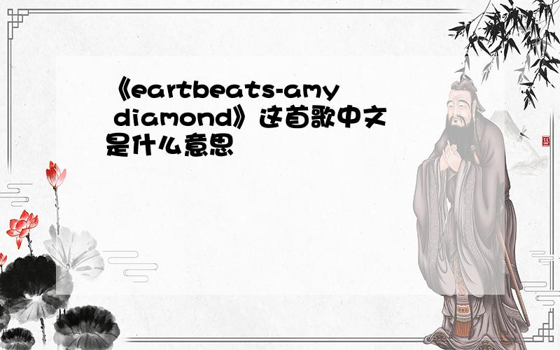 《eartbeats-amy diamond》这首歌中文是什么意思