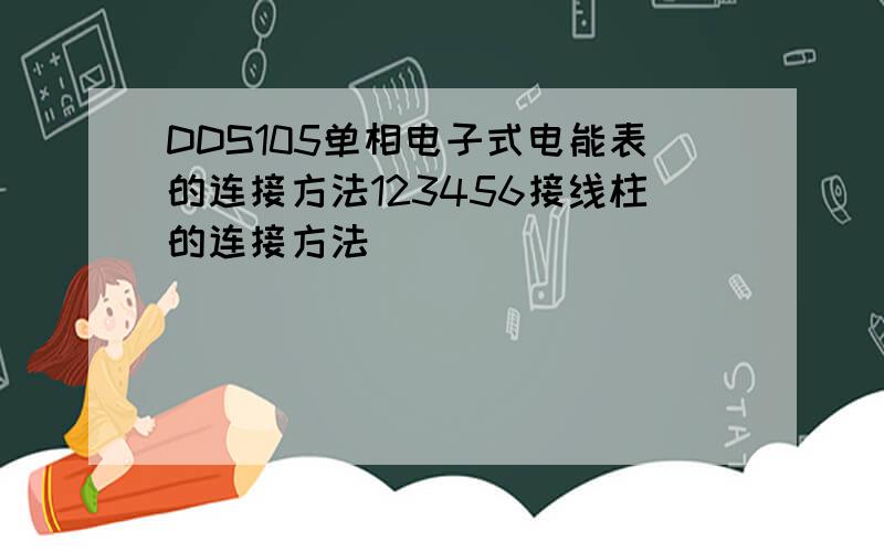 DDS105单相电子式电能表的连接方法123456接线柱的连接方法
