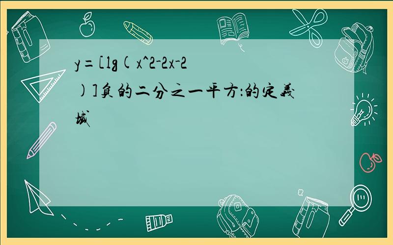 y=[lg(x^2-2x-2)]负的二分之一平方：的定义域