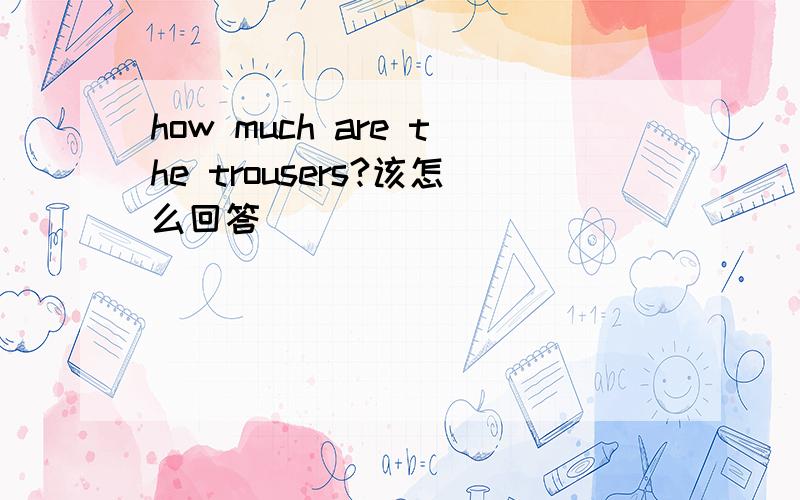 how much are the trousers?该怎么回答