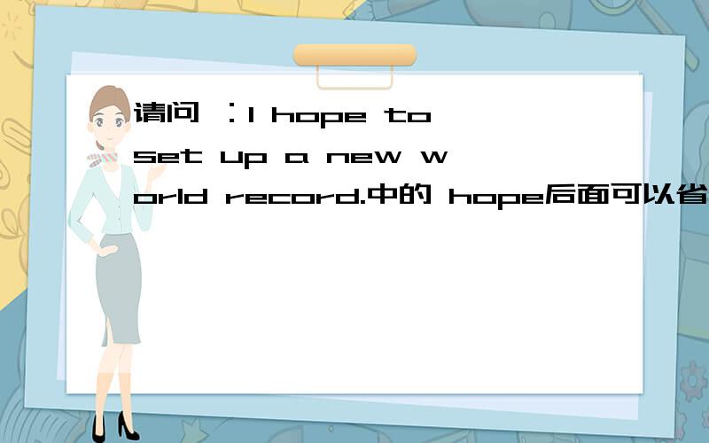 请问 ：I hope to set up a new world record.中的 hope后面可以省略to