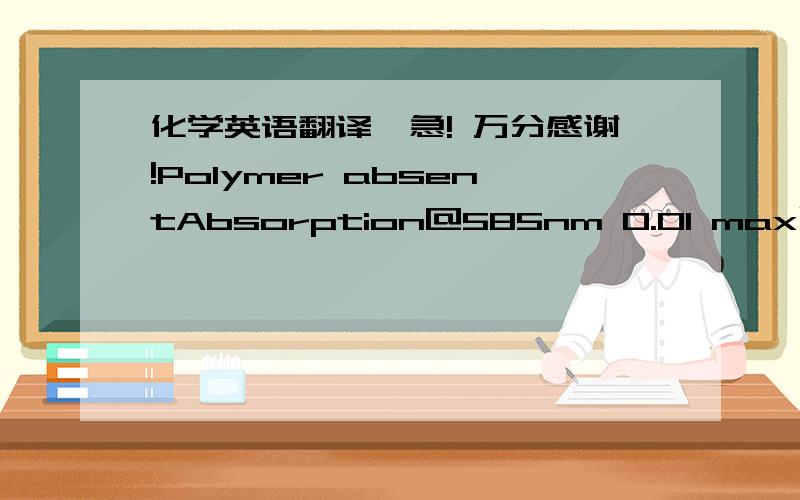 化学英语翻译,急! 万分感谢!Polymer absentAbsorption@585nm 0.01 max以上是什么意思,请简单解释一下.