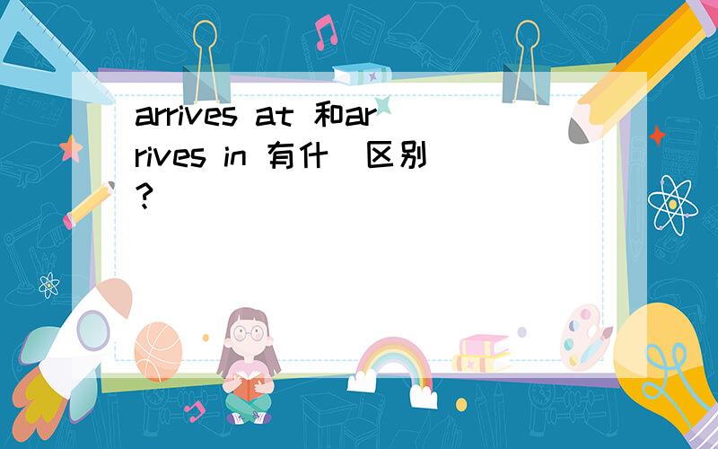 arrives at 和arrives in 有什麼区别?