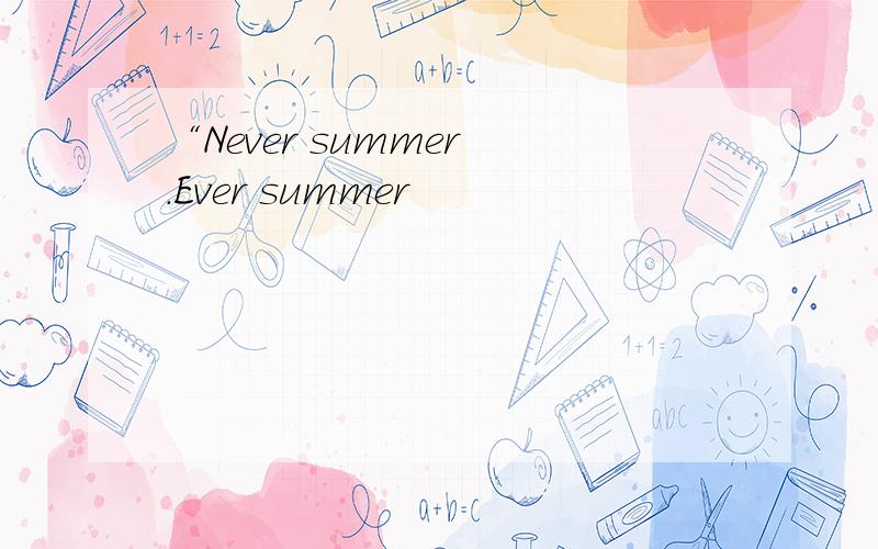 “Never summer .Ever summer