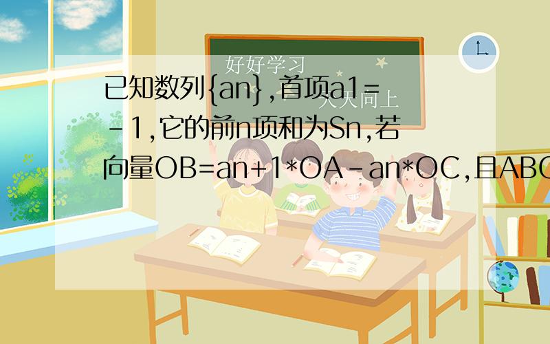 已知数列{an},首项a1=-1,它的前n项和为Sn,若向量OB=an+1*OA-an*OC,且ABC三点共线,该直线不过原点O,S10=?