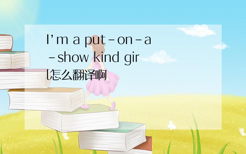 I’m a put-on-a-show kind girl怎么翻译啊